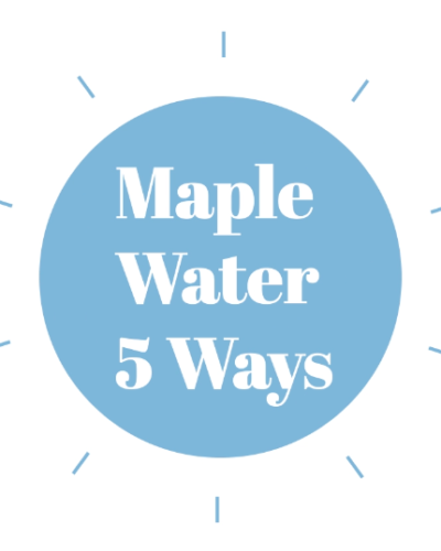 Maple Water 5 Ways